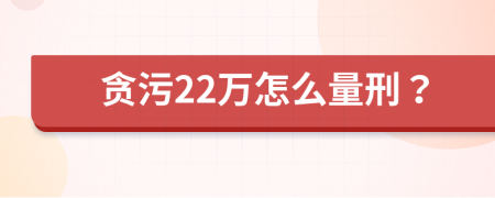 贪污22万怎么量刑？