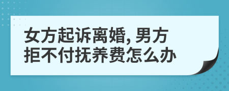 女方起诉离婚, 男方拒不付抚养费怎么办