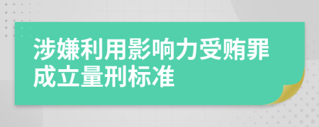 涉嫌利用影响力受贿罪成立量刑标准