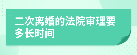 二次离婚的法院审理要多长时间