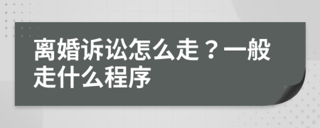 离婚诉讼怎么走？一般走什么程序