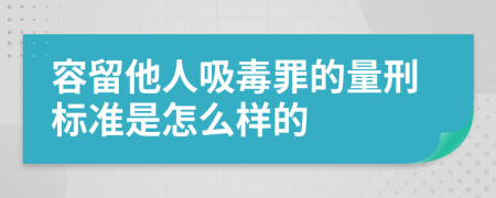 容留他人吸毒罪的量刑标准是怎么样的