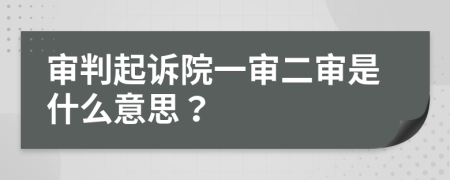 审判起诉院一审二审是什么意思？