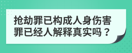 抢劫罪已构成人身伤害罪已经人解释真实吗？