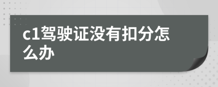 c1驾驶证没有扣分怎么办