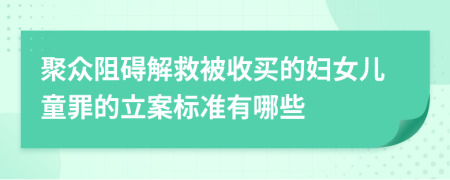 聚众阻碍解救被收买的妇女儿童罪的立案标准有哪些