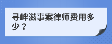 寻衅滋事案律师费用多少？