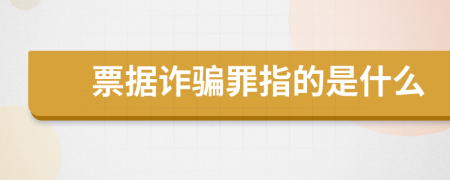 票据诈骗罪指的是什么