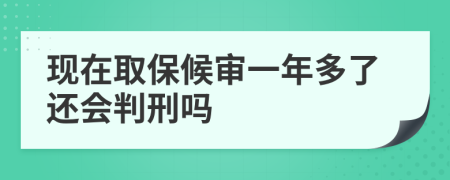 现在取保候审一年多了还会判刑吗