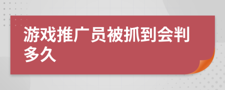游戏推广员被抓到会判多久
