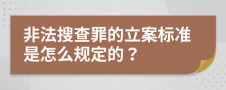 非法搜查罪的立案标准是怎么规定的？