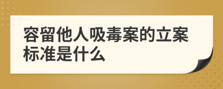 容留他人吸毒案的立案标准是什么