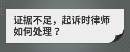 证据不足，起诉时律师如何处理？