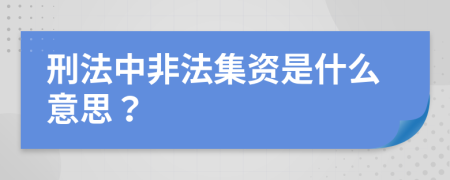 刑法中非法集资是什么意思？