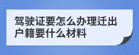 驾驶证要怎么办理迁出户籍要什么材料