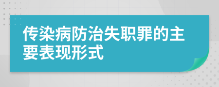 传染病防治失职罪的主要表现形式