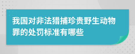 我国对非法猎捕珍贵野生动物罪的处罚标准有哪些