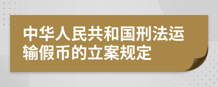 中华人民共和国刑法运输假币的立案规定