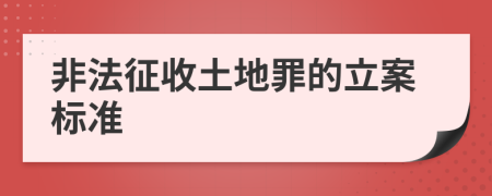 非法征收土地罪的立案标准