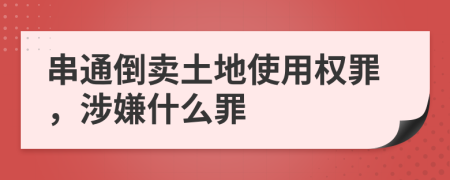 串通倒卖土地使用权罪，涉嫌什么罪