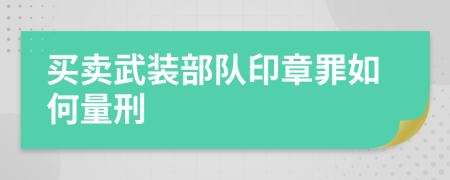 买卖武装部队印章罪如何量刑