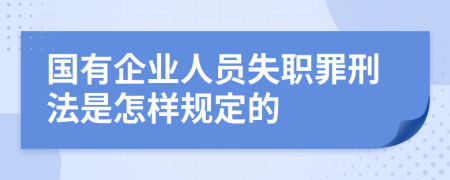 国有企业人员失职罪刑法是怎样规定的