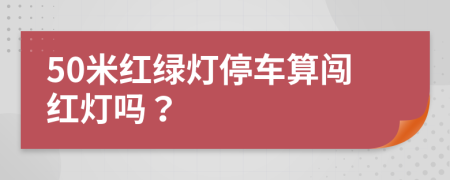 50米红绿灯停车算闯红灯吗？