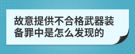 故意提供不合格武器装备罪中是怎么发现的