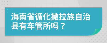 海南省循化撒拉族自治县有车管所吗？