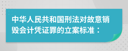 中华人民共和国刑法对故意销毁会计凭证罪的立案标准：