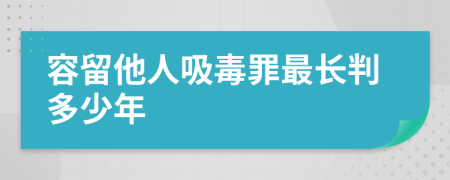 容留他人吸毒罪最长判多少年