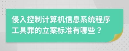 侵入控制计算机信息系统程序工具罪的立案标准有哪些？