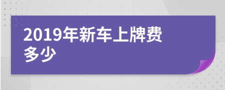 2019年新车上牌费多少