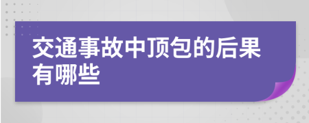 交通事故中顶包的后果有哪些