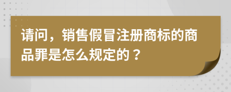 请问，销售假冒注册商标的商品罪是怎么规定的？