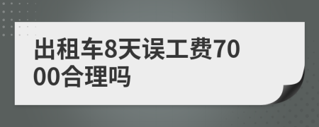 出租车8天误工费7000合理吗