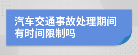 汽车交通事故处理期间有时间限制吗