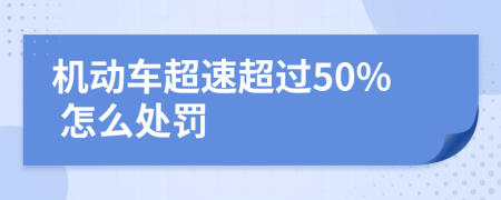 机动车超速超过50% 怎么处罚