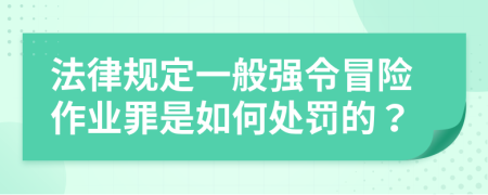 法律规定一般强令冒险作业罪是如何处罚的？