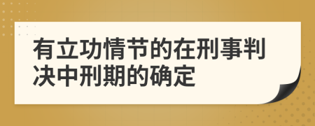 有立功情节的在刑事判决中刑期的确定