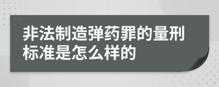 非法制造弹药罪的量刑标准是怎么样的