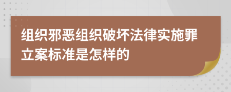 组织邪恶组织破坏法律实施罪立案标准是怎样的