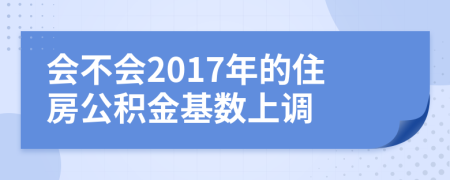 会不会2017年的住房公积金基数上调
