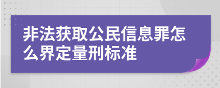 非法获取公民信息罪怎么界定量刑标准