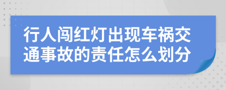 行人闯红灯出现车祸交通事故的责任怎么划分