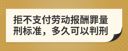 拒不支付劳动报酬罪量刑标准，多久可以判刑