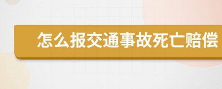 怎么报交通事故死亡赔偿
