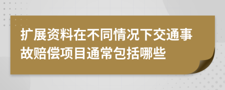 扩展资料在不同情况下交通事故赔偿项目通常包括哪些