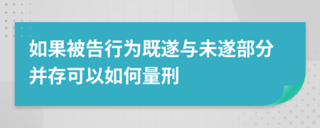 如果被告行为既遂与未遂部分并存可以如何量刑