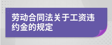 劳动合同法关于工资违约金的规定